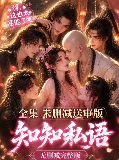 《知知私语》高清全集免费在线观看 - 无广告极速播放完整版 - 古风AI漫剧知知私语大结局免费看